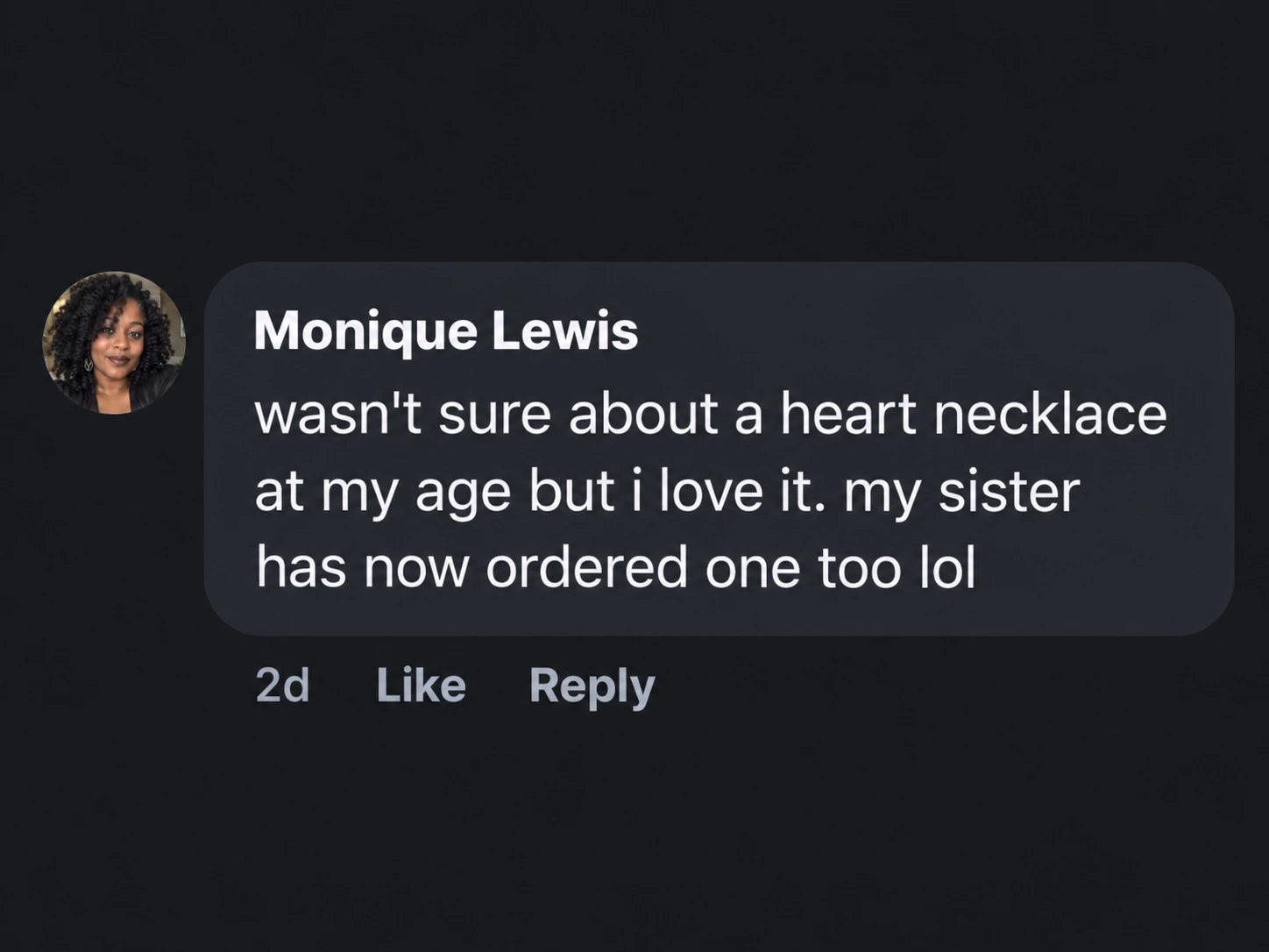 Monique Lewis: wasn't sure about a heart necklace at my age but i love it. my sister has now ordered one too lol